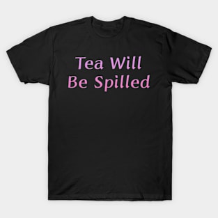 Tea Will Be Spilled T-Shirt